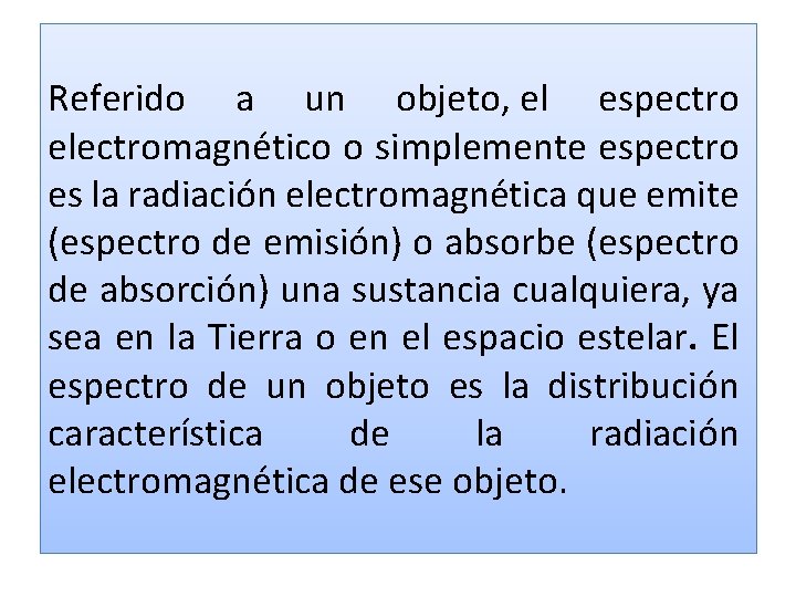 Referido a un objeto, el espectro electromagnético o simplemente espectro es la radiación electromagnética Referido a un objeto, el espectro electromagnético o simplemente espectro es la radiación electromagnética