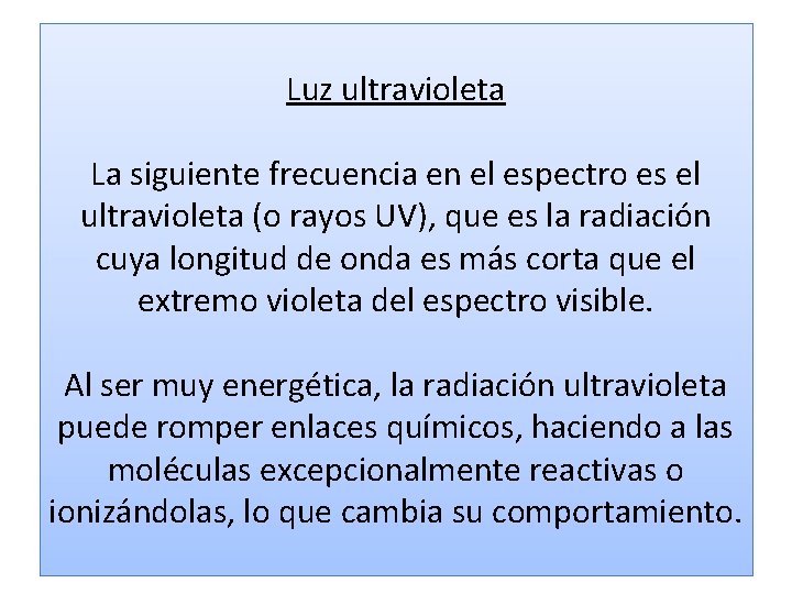 Luz ultravioleta La siguiente frecuencia en el espectro es el ultravioleta (o rayos UV), Luz ultravioleta La siguiente frecuencia en el espectro es el ultravioleta (o rayos UV),