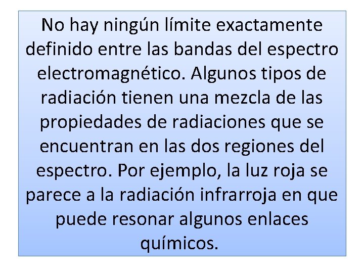 No hay ningún límite exactamente definido entre las bandas del espectro electromagnético. Algunos tipos No hay ningún límite exactamente definido entre las bandas del espectro electromagnético. Algunos tipos