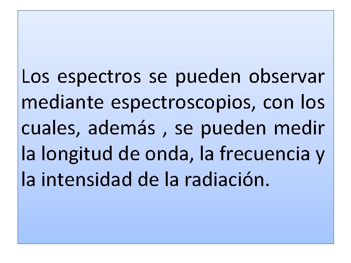 Los espectros se pueden observar mediante espectroscopios, con los cuales, además , se pueden Los espectros se pueden observar mediante espectroscopios, con los cuales, además , se pueden
