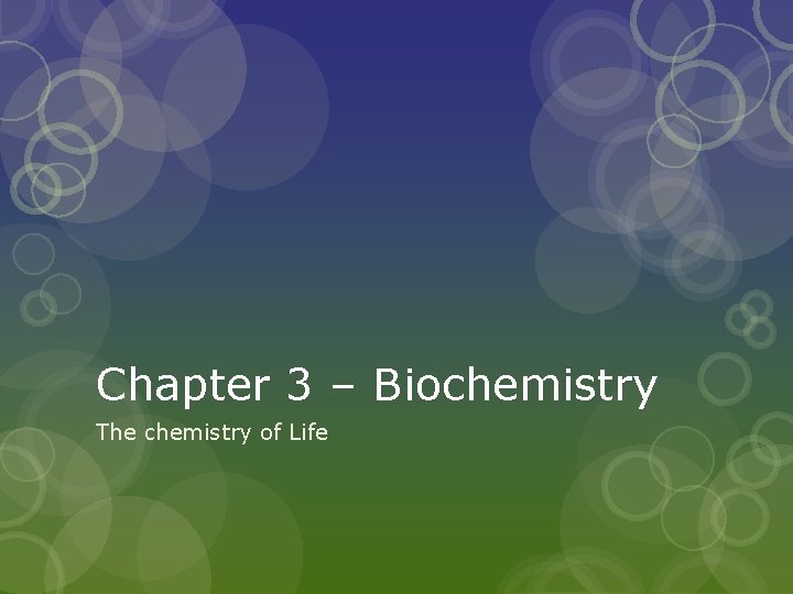 Chapter 3 – Biochemistry The chemistry of Life 