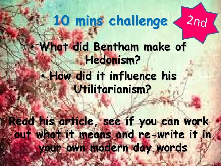 10 mins challenge 2 nd • What did Bentham make of Hedonism? • How 10 mins challenge 2 nd • What did Bentham make of Hedonism? • How