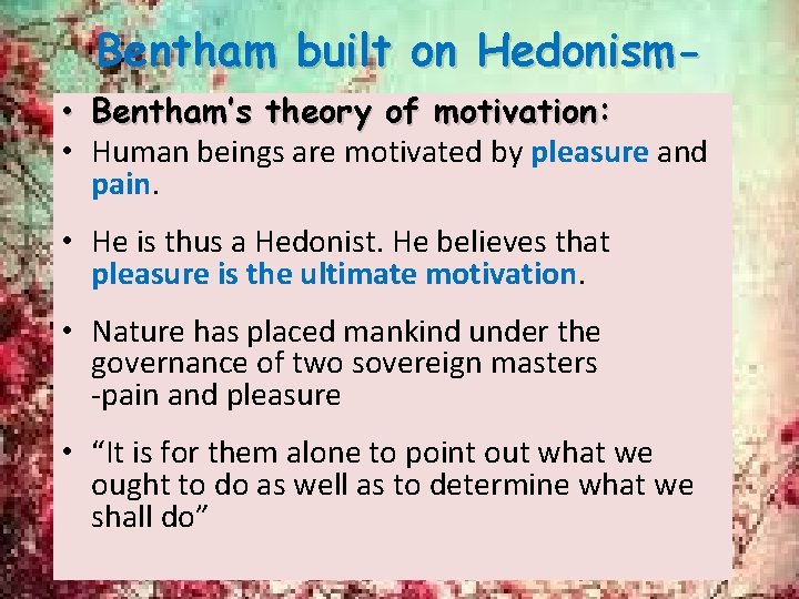 Bentham built on Hedonism • Bentham’s theory of motivation: • Human beings are motivated Bentham built on Hedonism • Bentham’s theory of motivation: • Human beings are motivated
