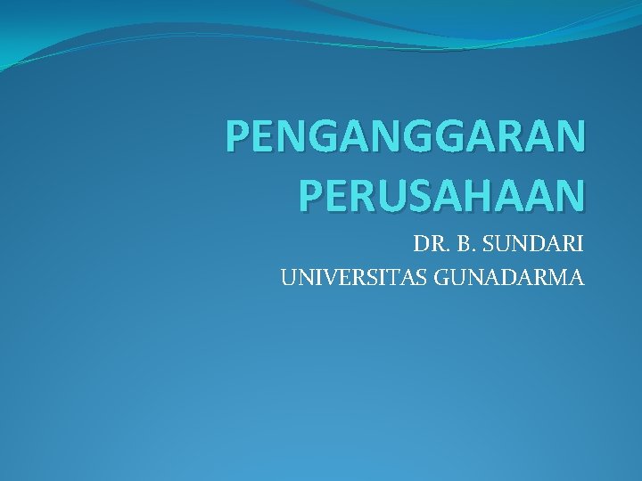 PENGANGGARAN PERUSAHAAN DR. B. SUNDARI UNIVERSITAS GUNADARMA 