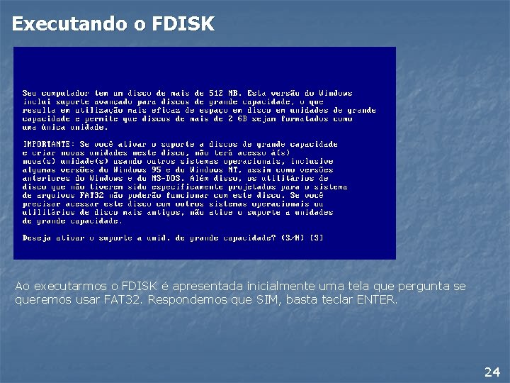 Executando o FDISK Ao executarmos o FDISK é apresentada inicialmente uma tela que pergunta