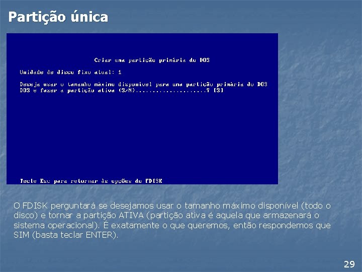 Partição única O FDISK perguntará se desejamos usar o tamanho máximo disponível (todo o