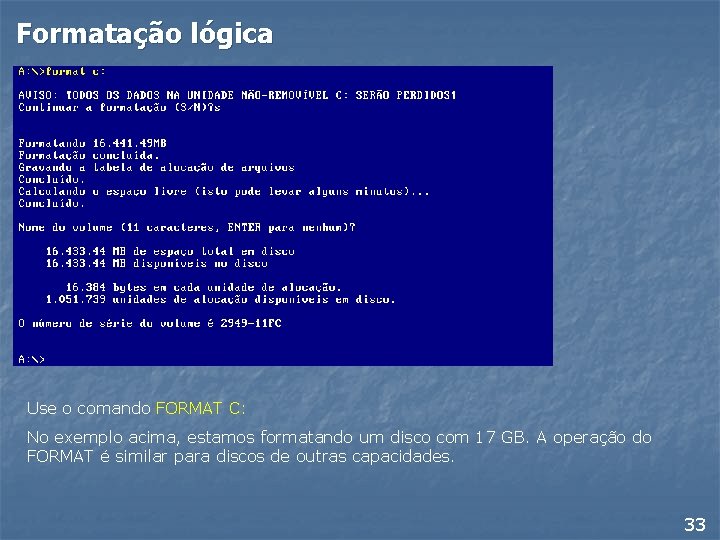 Formatação lógica Use o comando FORMAT C: No exemplo acima, estamos formatando um disco