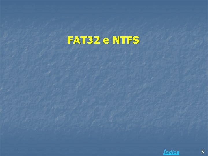 FAT 32 e NTFS Índice 5 