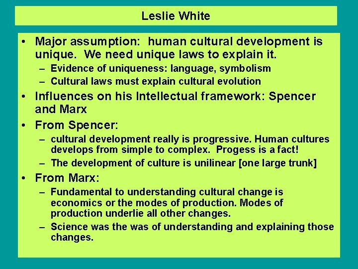 Leslie White • Major assumption: human cultural development is unique. We need unique laws