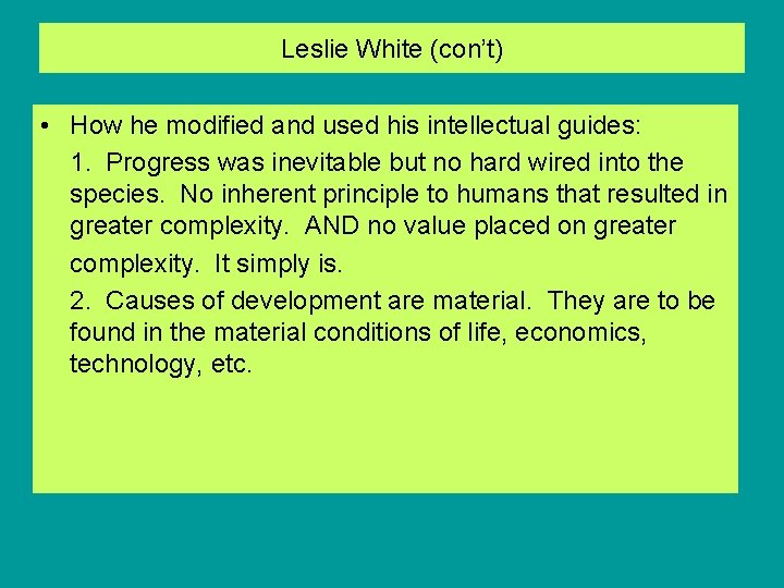 Leslie White (con’t) • How he modified and used his intellectual guides: 1. Progress