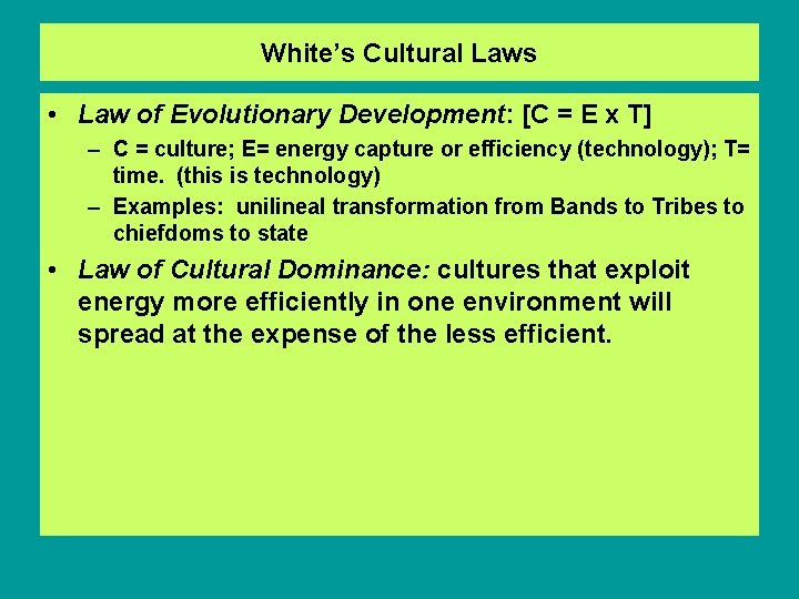 White’s Cultural Laws • Law of Evolutionary Development: [C = E x T] –