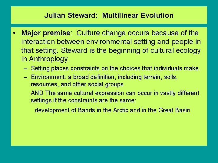Julian Steward: Multilinear Evolution • Major premise: Culture change occurs because of the interaction
