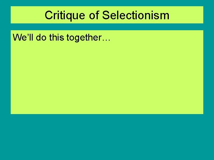 Critique of Selectionism We’ll do this together… 