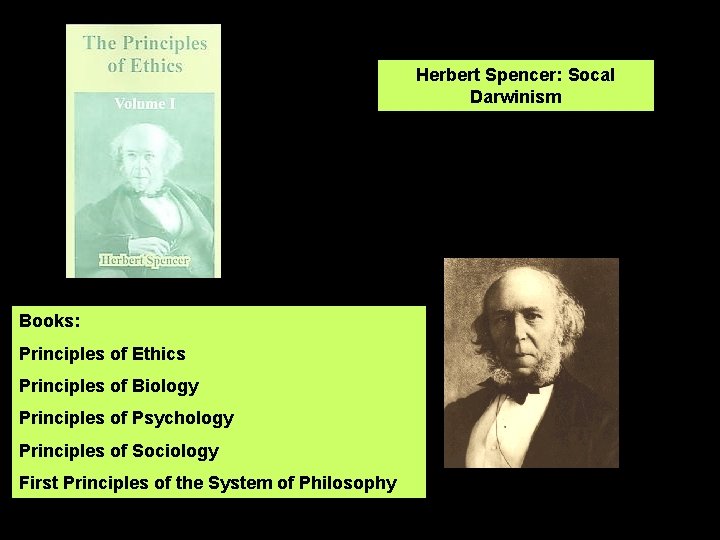 Herbert Spencer: Socal Darwinism Books: Principles of Ethics Principles of Biology Principles of Psychology