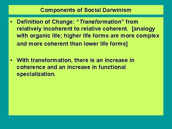 Components of Social Darwinism • Definition of Change: “Transformation” from relatively incoherent to relative
