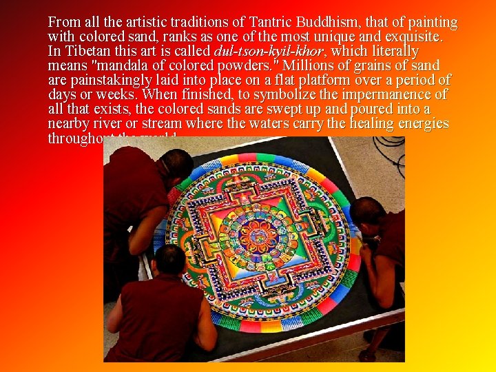 From all the artistic traditions of Tantric Buddhism, that of painting with colored sand,