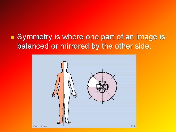n Symmetry is where one part of an image is balanced or mirrored by
