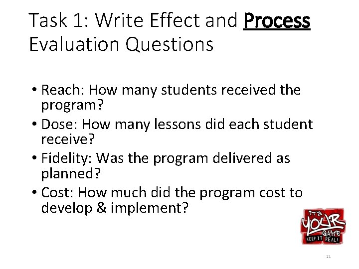 Task 1: Write Effect and Process Evaluation Questions • Reach: How many students received