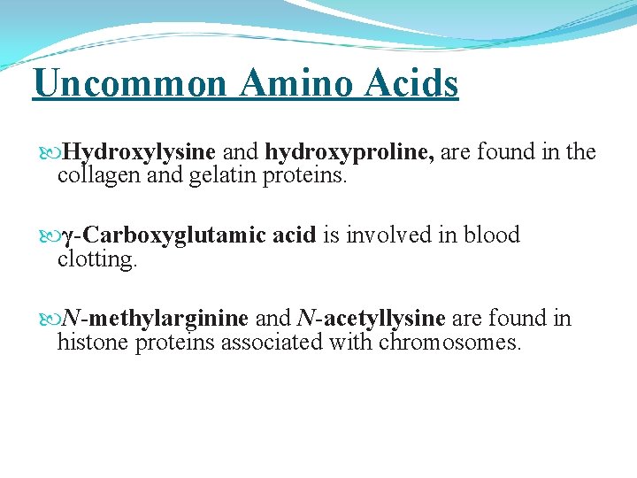 Uncommon Amino Acids Hydroxylysine and hydroxyproline, are found in the collagen and gelatin proteins.