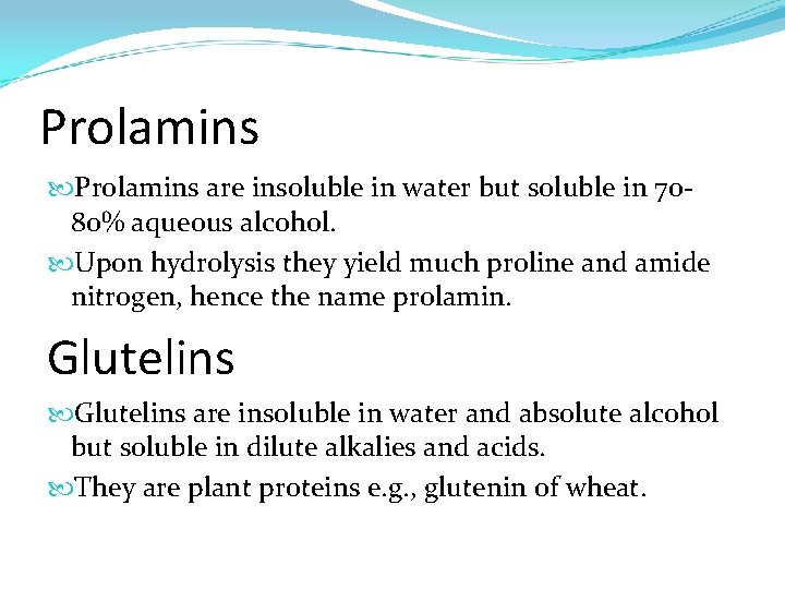 Prolamins are insoluble in water but soluble in 7080% aqueous alcohol. Upon hydrolysis they