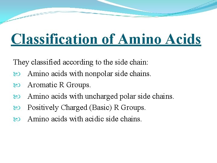 Classification of Amino Acids They classified according to the side chain: Amino acids with