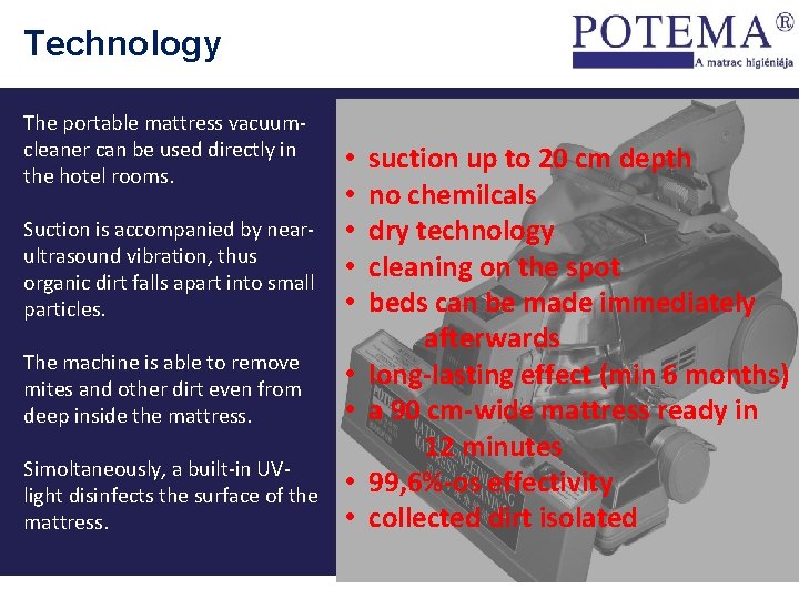 Technology The portable mattress vacuumcleaner can be used directly in the hotel rooms. Suction
