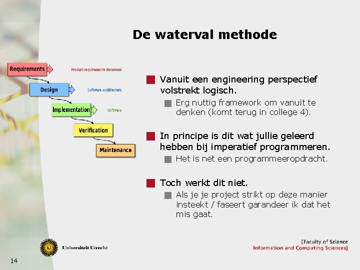 De waterval methode g Vanuit een engineering perspectief volstrekt logisch. g Erg nuttig framework