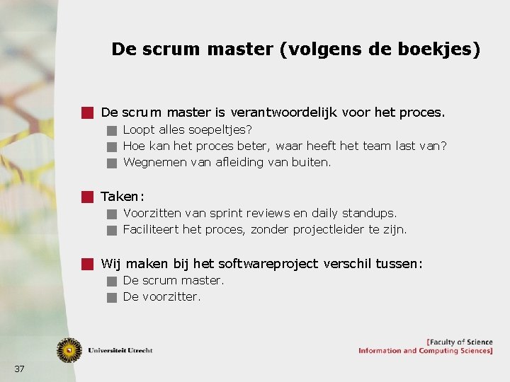 De scrum master (volgens de boekjes) g De scrum master is verantwoordelijk voor het