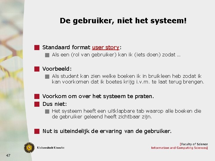 De gebruiker, niet het systeem! g Standaard format user story: g Als een (rol