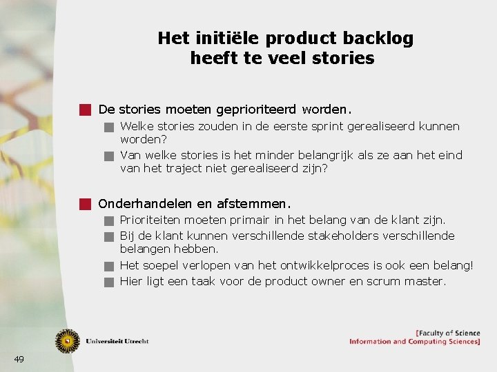 Het initiële product backlog heeft te veel stories g De stories moeten geprioriteerd worden.