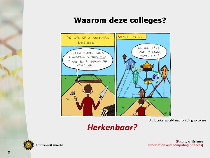 Waarom deze colleges? Herkenbaar? 5 Uit: bonkersworld. net, building software 