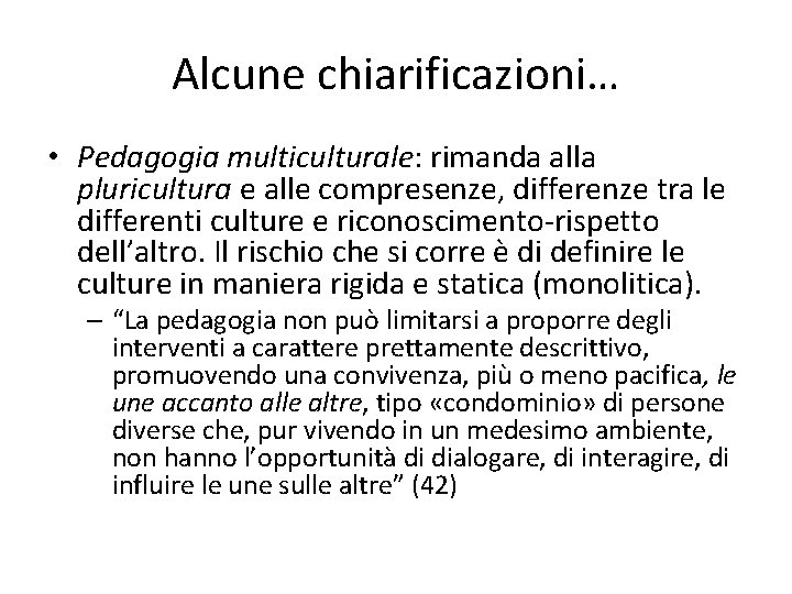 Alcune chiarificazioni… • Pedagogia multiculturale: rimanda alla pluricultura e alle compresenze, differenze tra le