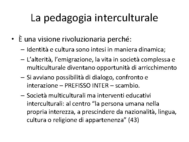 La pedagogia interculturale • È una visione rivoluzionaria perché: – Identità e cultura sono