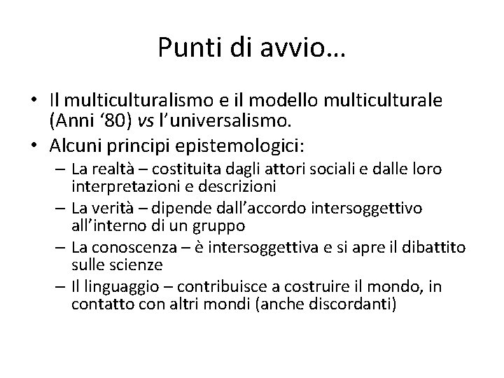 Punti di avvio… • Il multiculturalismo e il modello multiculturale (Anni ‘ 80) vs