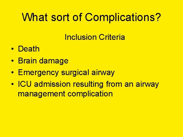 What sort of Complications? Inclusion Criteria • • Death Brain damage Emergency surgical airway