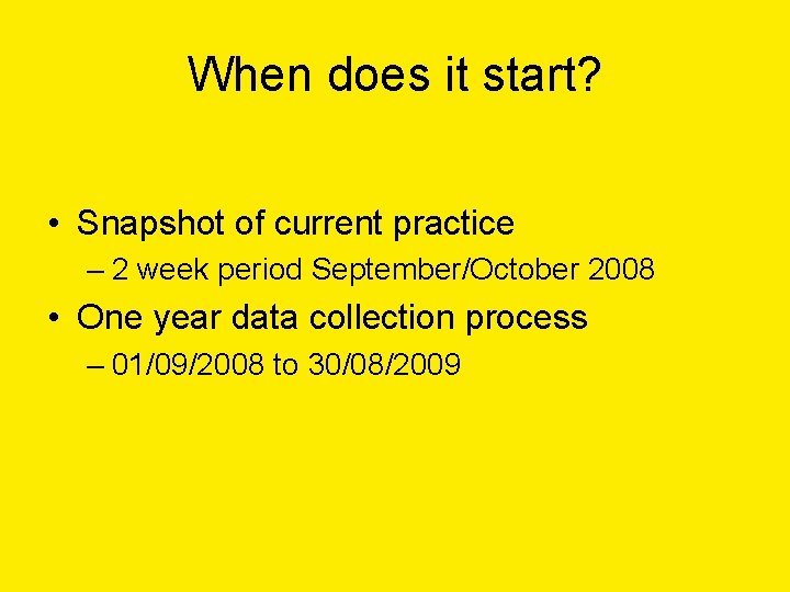 When does it start? • Snapshot of current practice – 2 week period September/October
