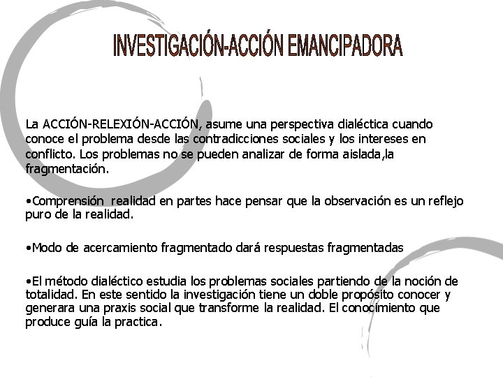 La ACCIÓN-RELEXIÓN-ACCIÓN, asume una perspectiva dialéctica cuando conoce el problema desde las contradicciones sociales