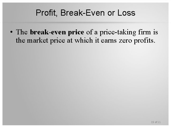 Profit, Break-Even or Loss • The break-even price of a price-taking firm is the