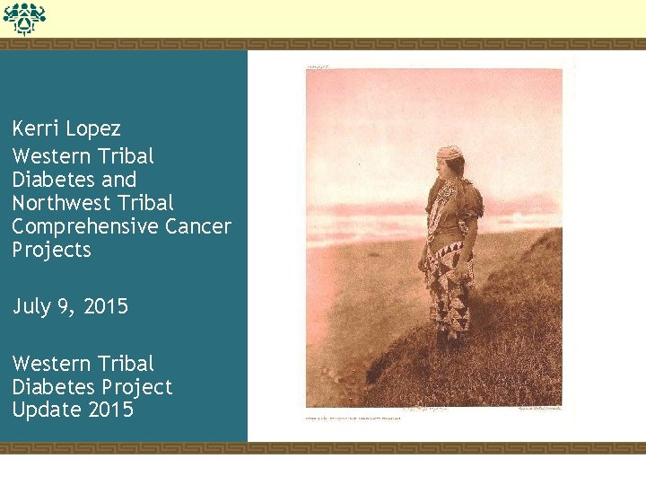 Kerri Lopez Western Tribal Diabetes and Northwest Tribal Comprehensive Cancer Projects July 9, 2015