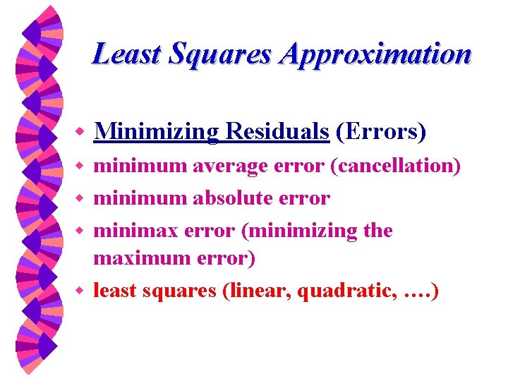 Least Squares Approximation w Minimizing Residuals (Errors) minimum average error (cancellation) w minimum absolute