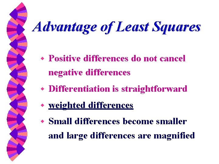 Advantage of Least Squares w Positive differences do not cancel negative differences w Differentiation