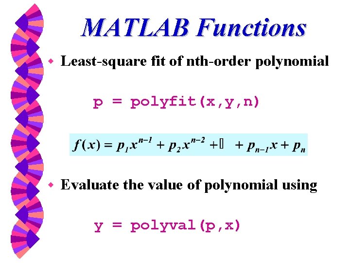 MATLAB Functions w Least-square fit of nth-order polynomial p = polyfit(x, y, n) w