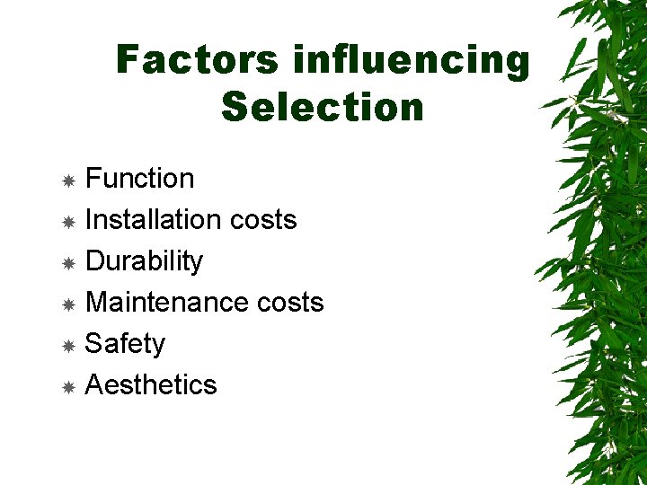 Factors influencing Selection Function Installation costs Durability Maintenance costs Safety Aesthetics 