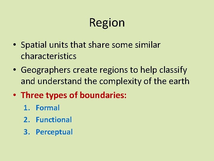 Region • Spatial units that share some similar characteristics • Geographers create regions to