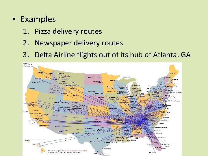  • Examples 1. Pizza delivery routes 2. Newspaper delivery routes 3. Delta Airline