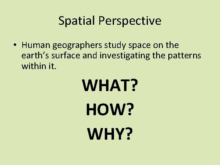 Spatial Perspective • Human geographers study space on the earth’s surface and investigating the