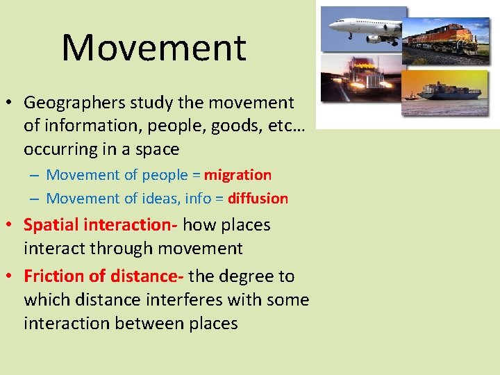 Movement • Geographers study the movement of information, people, goods, etc… occurring in a
