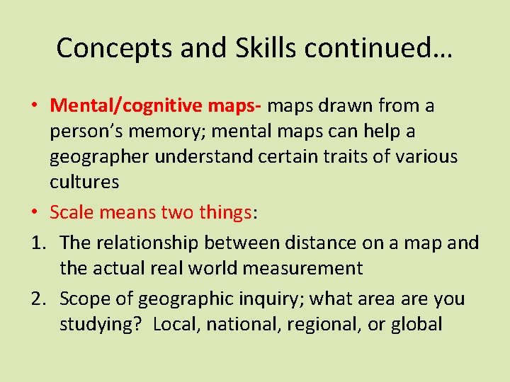 Concepts and Skills continued… • Mental/cognitive maps- maps drawn from a person’s memory; mental