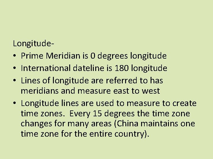 Longitude • Prime Meridian is 0 degrees longitude • International dateline is 180 longitude