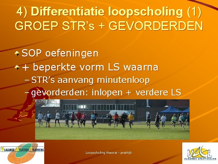 4) Differentiatie loopscholing (1) GROEP STR’s + GEVORDERDEN SOP oefeningen + beperkte vorm LS